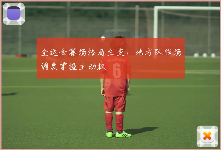 全运会赛场格局生变，地方队临场调度掌握主动权