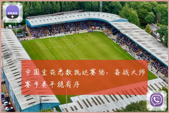 中国金花悉数抵达赛场，备战大师赛节奏平稳有序